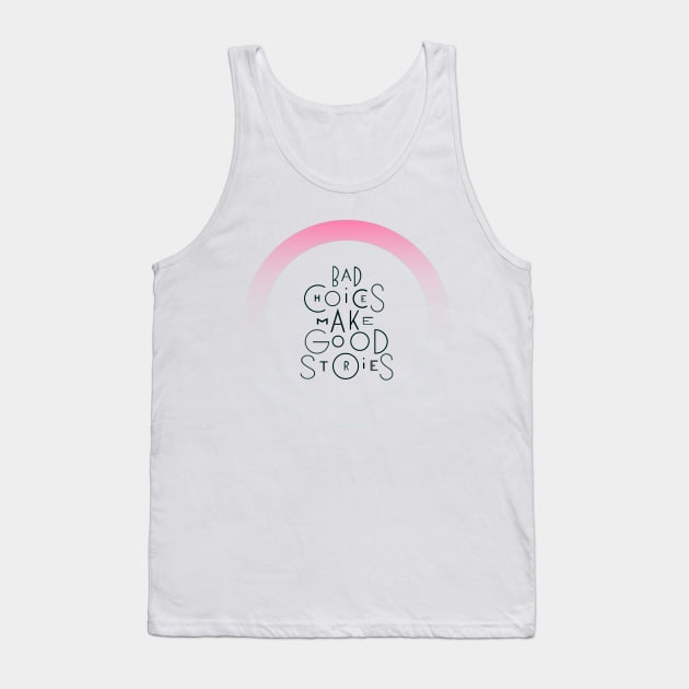 Bad choices make good stories Tank Top by eaiinc